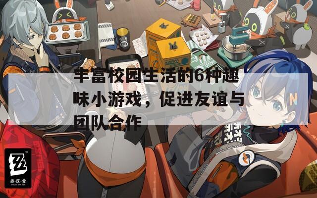 豐富校園生活的6種趣味小游戲，促進(jìn)友誼與團(tuán)隊(duì)合作
