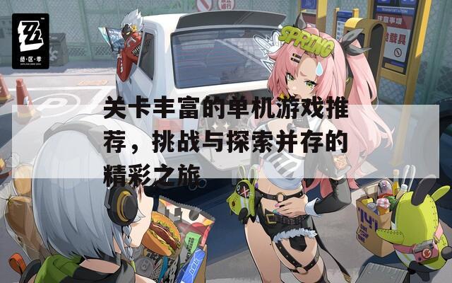 關卡豐富的單機游戲推薦，挑戰(zhàn)與探索并存的精彩之旅