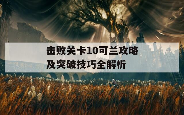 擊敗關卡10可蘭攻略及突破技巧全解析