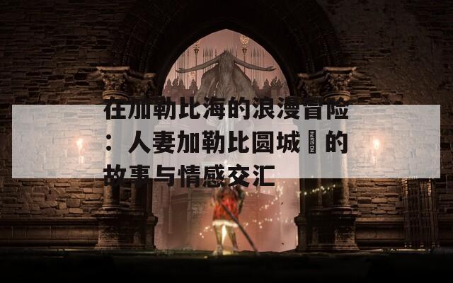 在加勒比海的浪漫冒險：人妻加勒比圓城曈的故事與情感交匯