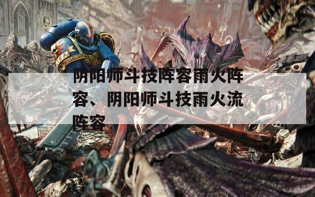 陰陽師斗技陣容雨火陣容、陰陽師斗技雨火流陣容  第1張