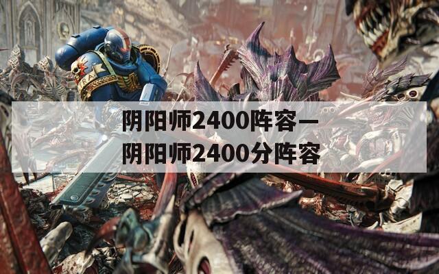 陰陽(yáng)師2400陣容—陰陽(yáng)師2400分陣容
