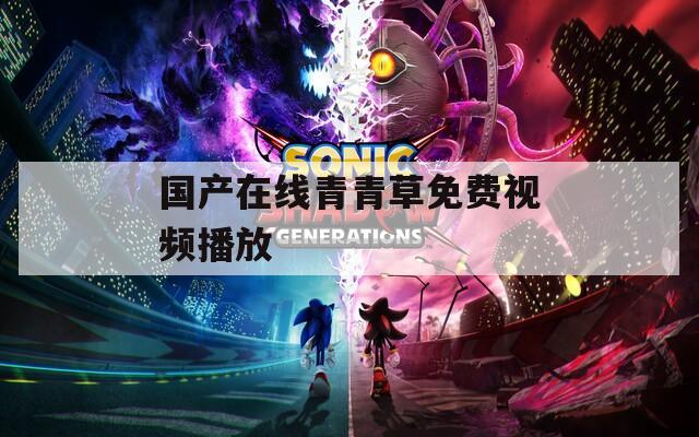 國產(chǎn)在線青青草免費視頻播放