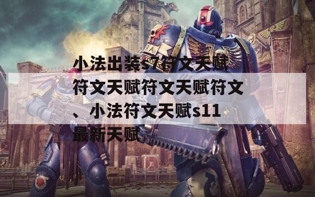 小法出裝s7符文天賦符文天賦符文天賦符文、小法符文天賦s11最新天賦
