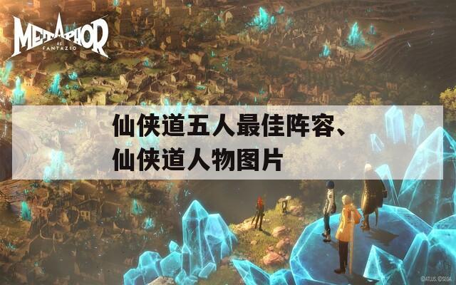 仙俠道五人最佳陣容、仙俠道人物圖片