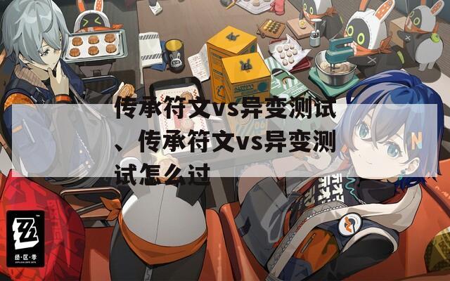 傳承符文vs異變測試、傳承符文vs異變測試怎么過