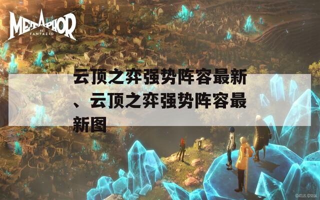 云頂之弈強(qiáng)勢陣容最新、云頂之弈強(qiáng)勢陣容最新圖