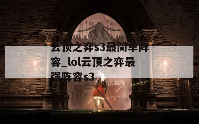 云頂之弈s3最簡(jiǎn)單陣容_lol云頂之弈最強(qiáng)陣容s3