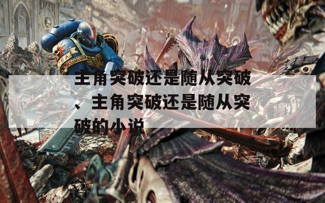 主角突破還是隨從突破、主角突破還是隨從突破的小說